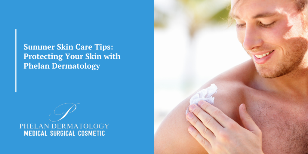 Summer Skin Care Tips: Protecting Your Skin with Phelan Dermatology